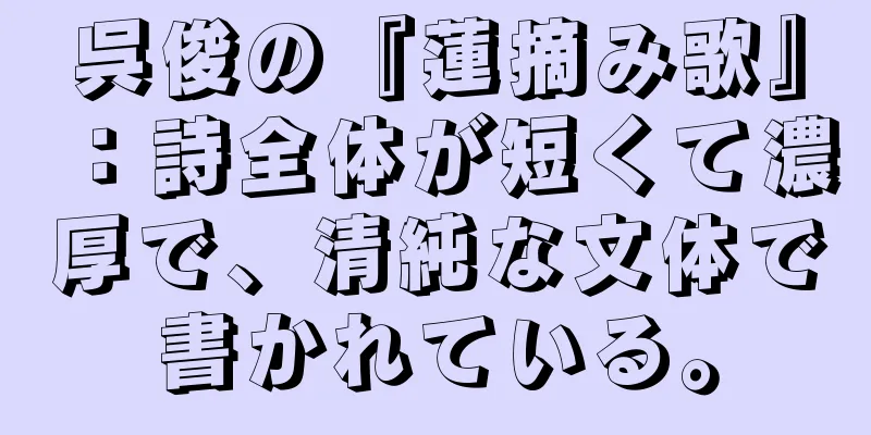 呉俊の『蓮摘み歌』：詩全体が短くて濃厚で、清純な文体で書かれている。