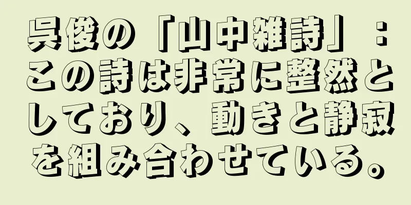 呉俊の「山中雑詩」：この詩は非常に整然としており、動きと静寂を組み合わせている。