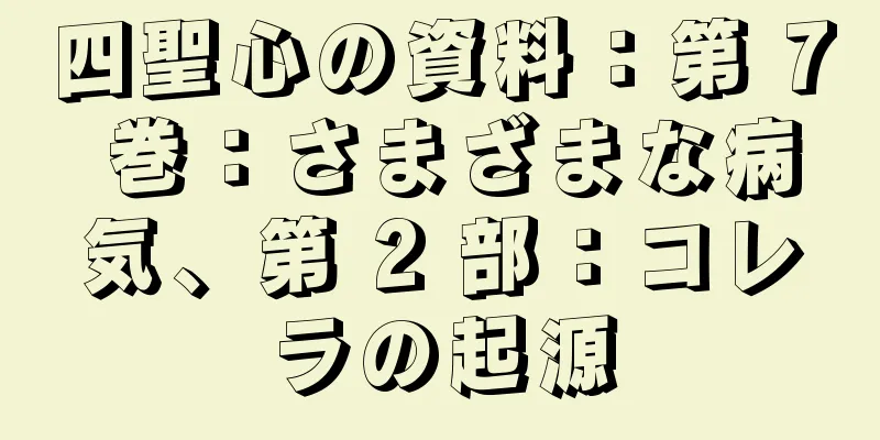 四聖心の資料：第 7 巻：さまざまな病気、第 2 部：コレラの起源