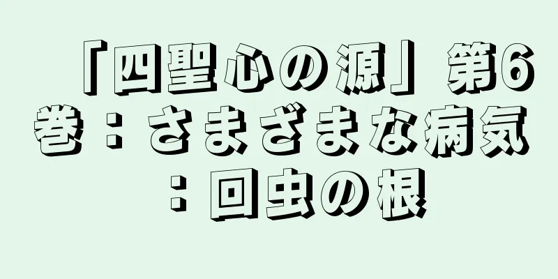 「四聖心の源」第6巻：さまざまな病気：回虫の根