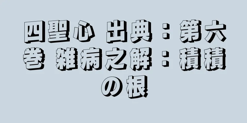 四聖心 出典：第六巻 雑病之解：積積の根