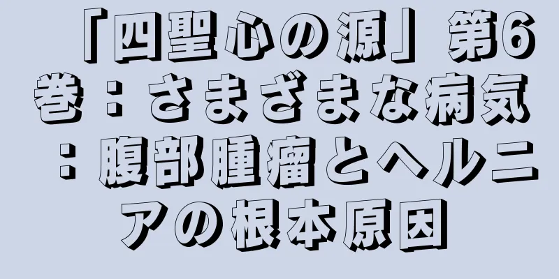 「四聖心の源」第6巻：さまざまな病気：腹部腫瘤とヘルニアの根本原因