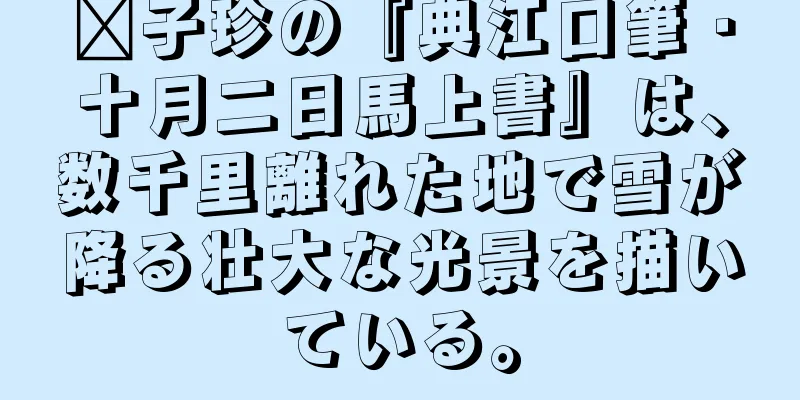 龔子珍の『典江口筆・十月二日馬上書』は、数千里離れた地で雪が降る壮大な光景を描いている。