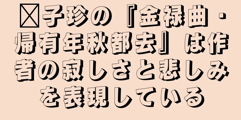 龔子珍の『金禄曲・帰有年秋都去』は作者の寂しさと悲しみを表現している