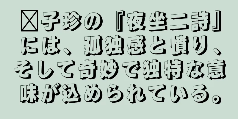 龔子珍の『夜坐二詩』には、孤独感と憤り、そして奇妙で独特な意味が込められている。