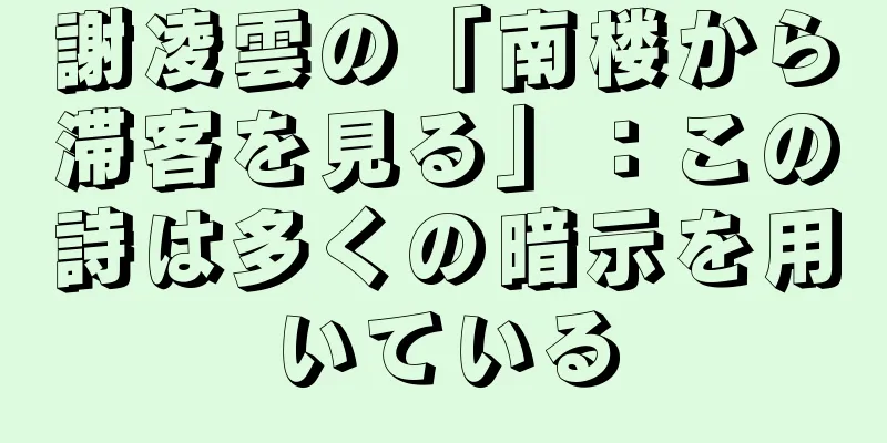 謝凌雲の「南楼から滞客を見る」：この詩は多くの暗示を用いている