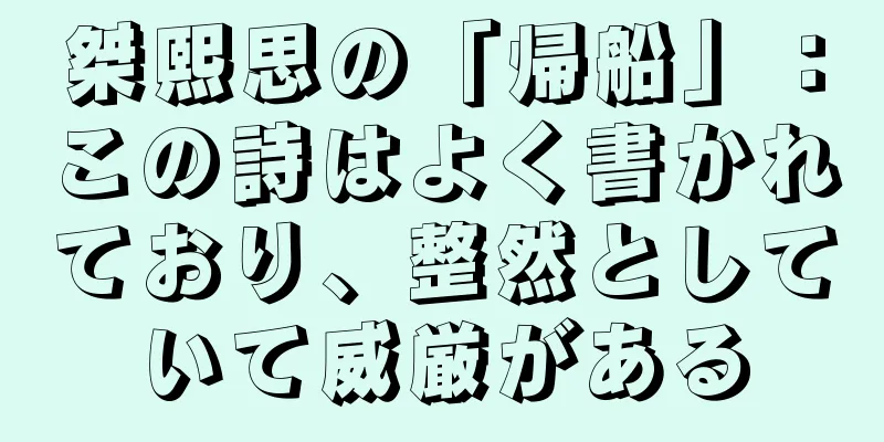 桀熙思の「帰船」：この詩はよく書かれており、整然としていて威厳がある