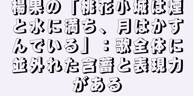 楊果の「桃花小城は煙と水に満ち、月はかすんでいる」：歌全体に並外れた含蓄と表現力がある