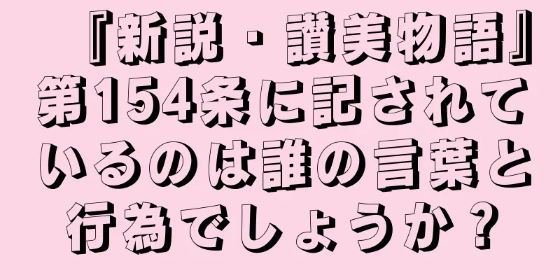 『新説・讃美物語』第154条に記されているのは誰の言葉と行為でしょうか？