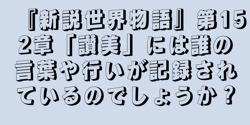 『新説世界物語』第152章「讃美」には誰の言葉や行いが記録されているのでしょうか？