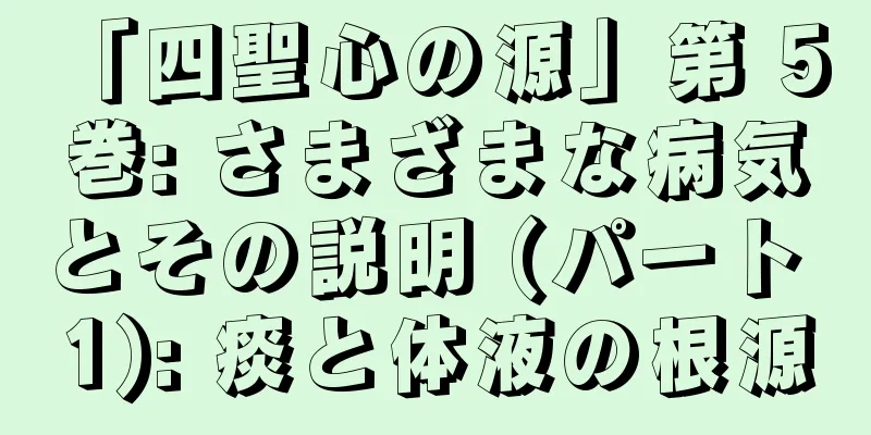 「四聖心の源」第 5 巻: さまざまな病気とその説明 (パート 1): 痰と体液の根源