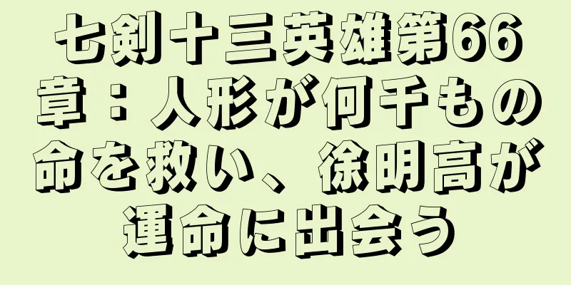 七剣十三英雄第66章：人形が何千もの命を救い、徐明高が運命に出会う