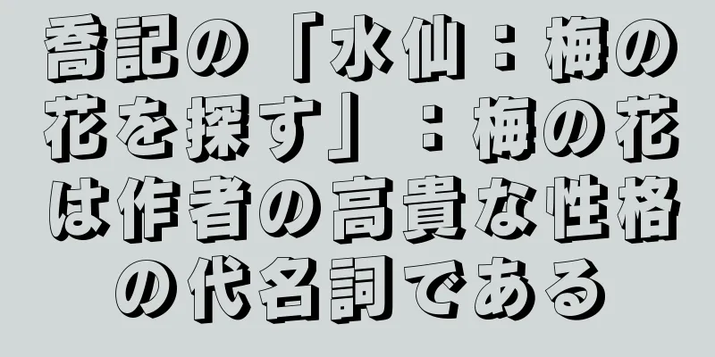 喬記の「水仙：梅の花を探す」：梅の花は作者の高貴な性格の代名詞である