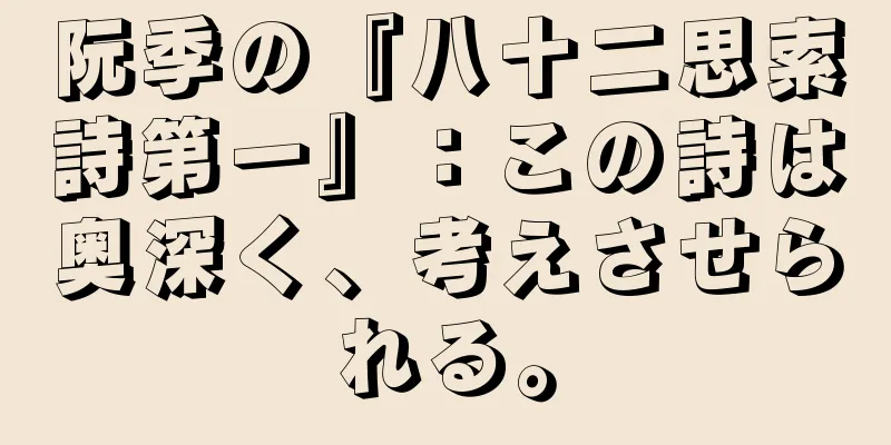 阮季の『八十二思索詩第一』：この詩は奥深く、考えさせられる。