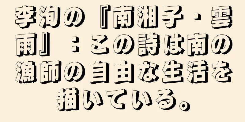 李洵の『南湘子・雲雨』：この詩は南の漁師の自由な生活を描いている。