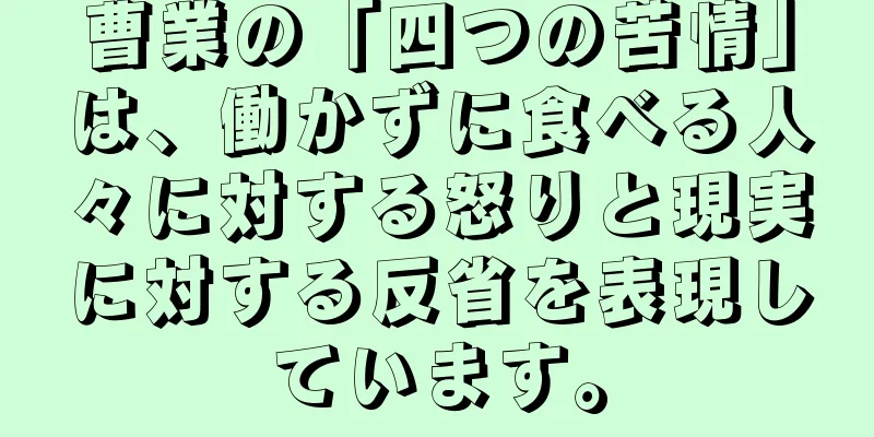 曹業の「四つの苦情」は、働かずに食べる人々に対する怒りと現実に対する反省を表現しています。