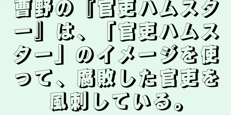 曹野の『官吏ハムスター』は、「官吏ハムスター」のイメージを使って、腐敗した官吏を風刺している。