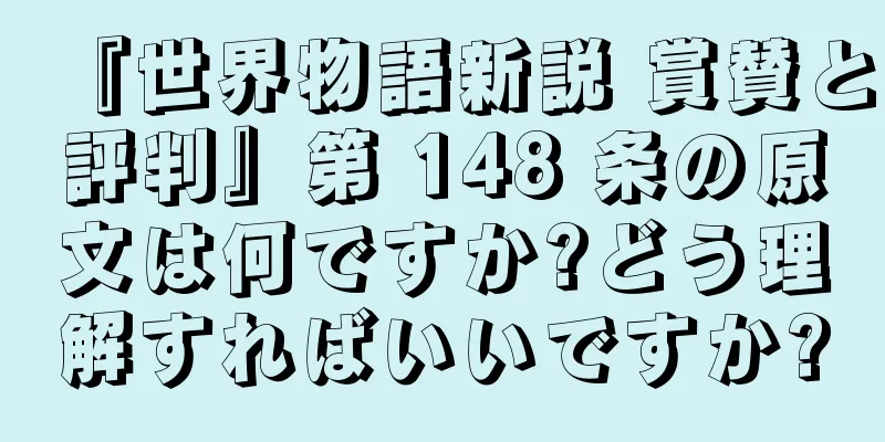 『世界物語新説 賞賛と評判』第 148 条の原文は何ですか?どう理解すればいいですか?