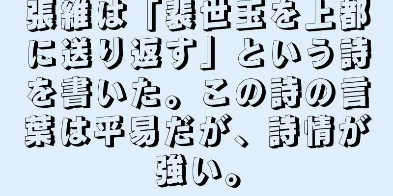 張維は「裴世玉を上都に送り返す」という詩を書いた。この詩の言葉は平易だが、詩情が強い。