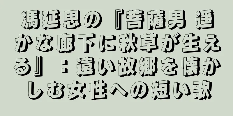 馮延思の『菩薩男 遥かな廊下に秋草が生える』：遠い故郷を懐かしむ女性への短い歌