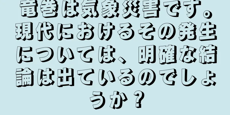 竜巻は気象災害です。現代におけるその発生については、明確な結論は出ているのでしょうか？