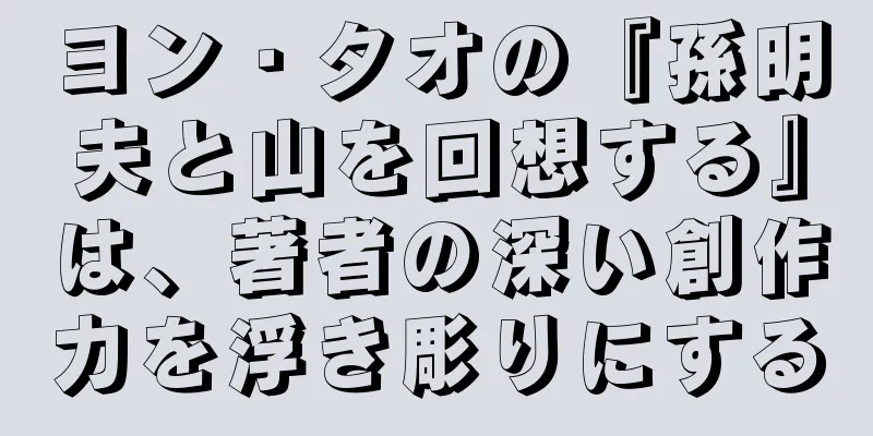 ヨン・タオの『孫明夫と山を回想する』は、著者の深い創作力を浮き彫りにする