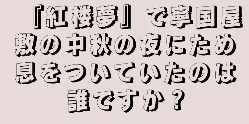 『紅楼夢』で寧国屋敷の中秋の夜にため息をついていたのは誰ですか？