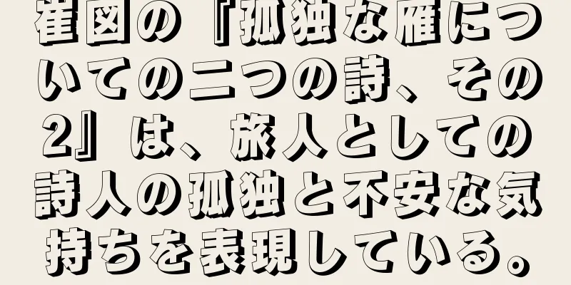 崔図の『孤独な雁についての二つの詩、その2』は、旅人としての詩人の孤独と不安な気持ちを表現している。