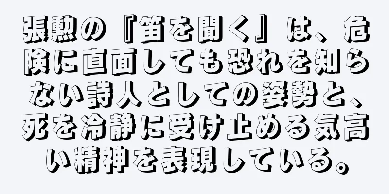 張勲の『笛を聞く』は、危険に直面しても恐れを知らない詩人としての姿勢と、死を冷静に受け止める気高い精神を表現している。