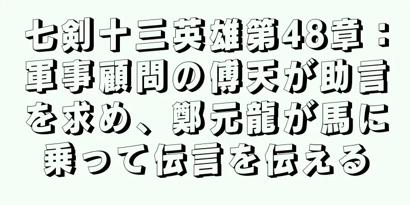 七剣十三英雄第48章：軍事顧問の傅天が助言を求め、鄭元龍が馬に乗って伝言を伝える