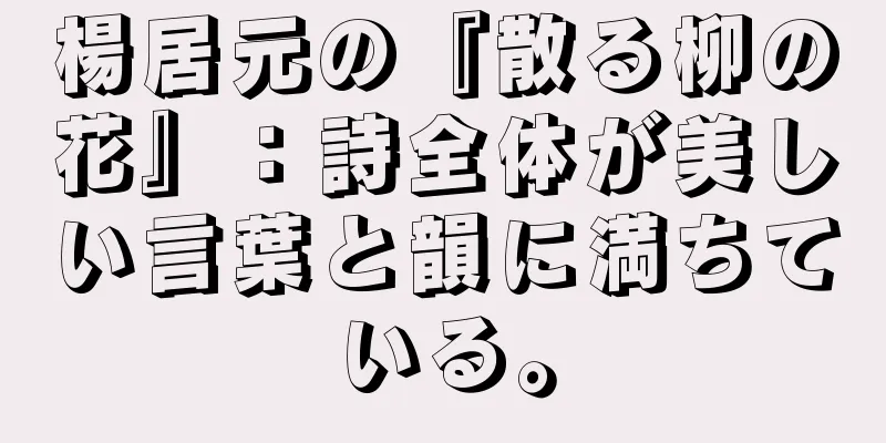 楊居元の『散る柳の花』：詩全体が美しい言葉と韻に満ちている。