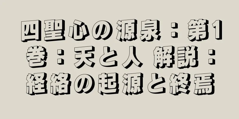 四聖心の源泉：第1巻：天と人 解説：経絡の起源と終焉