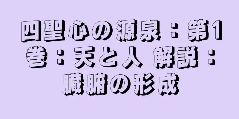 四聖心の源泉：第1巻：天と人 解説：臓腑の形成
