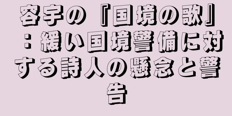 容宇の『国境の歌』：緩い国境警備に対する詩人の懸念と警告