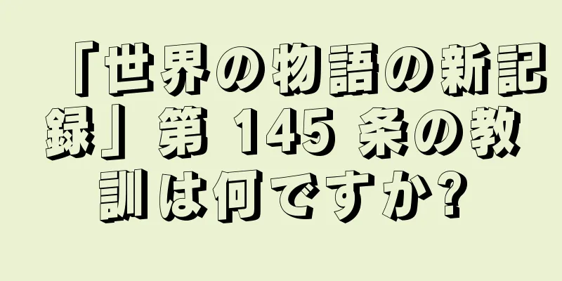 「世界の物語の新記録」第 145 条の教訓は何ですか?