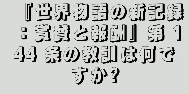 『世界物語の新記録：賞賛と報酬』第 144 条の教訓は何ですか?