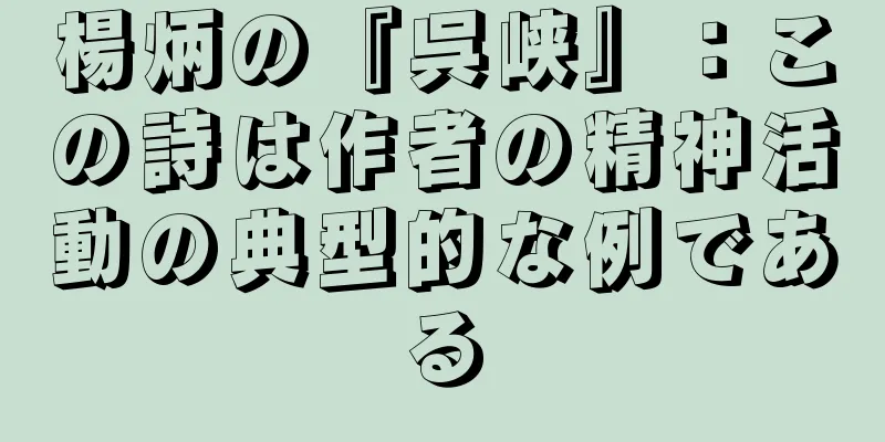 楊炳の『呉峡』：この詩は作者の精神活動の典型的な例である