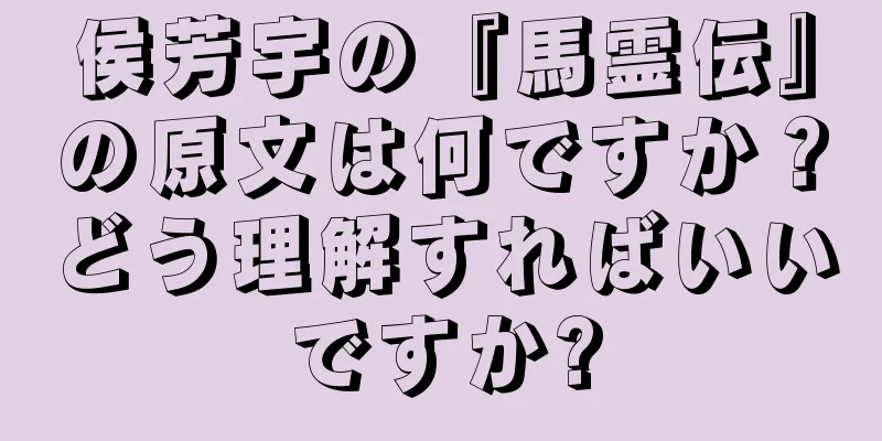 侯芳宇の『馬霊伝』の原文は何ですか？どう理解すればいいですか?