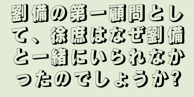 劉備の第一顧問として、徐庶はなぜ劉備と一緒にいられなかったのでしょうか?