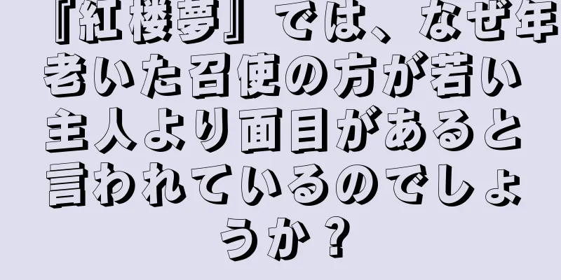 『紅楼夢』では、なぜ年老いた召使の方が若い主人より面目があると言われているのでしょうか？