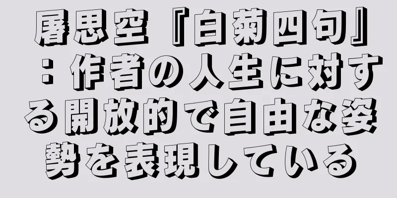 屠思空『白菊四句』：作者の人生に対する開放的で自由な姿勢を表現している