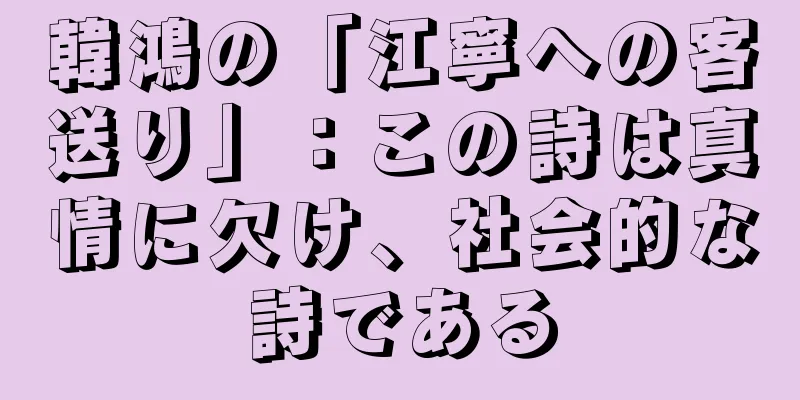 韓鴻の「江寧への客送り」：この詩は真情に欠け、社会的な詩である