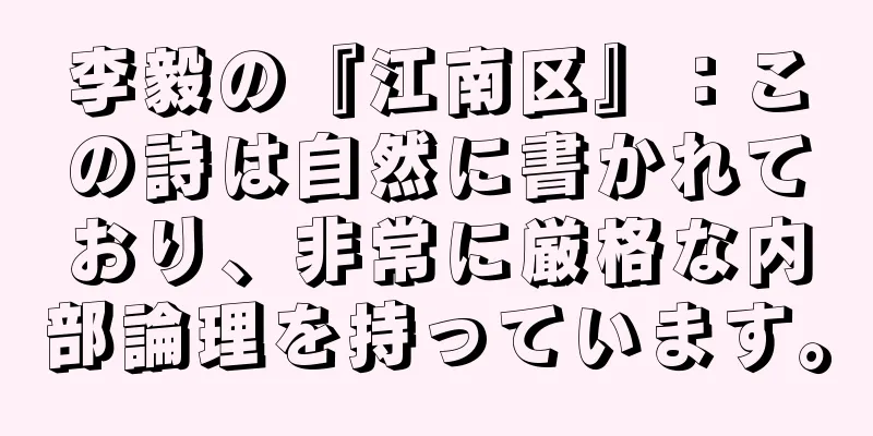 李毅の『江南区』：この詩は自然に書かれており、非常に厳格な内部論理を持っています。