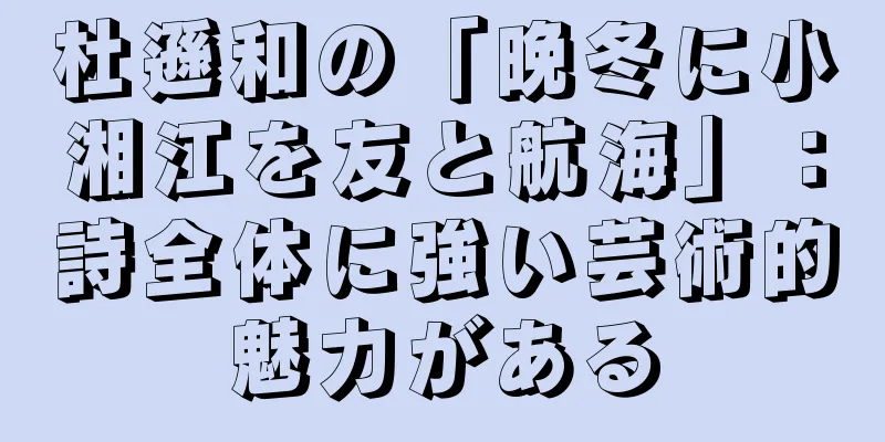 杜遜和の「晩冬に小湘江を友と航海」：詩全体に強い芸術的魅力がある