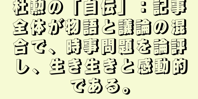 杜勲の「自伝」：記事全体が物語と議論の混合で、時事問題を論評し、生き生きと感動的である。