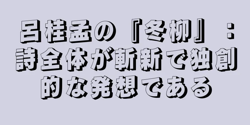 呂桂孟の『冬柳』：詩全体が斬新で独創的な発想である