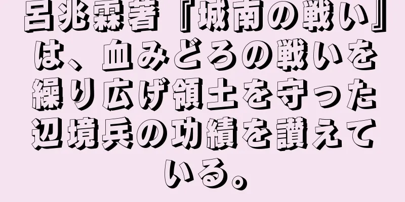 呂兆霖著『城南の戦い』は、血みどろの戦いを繰り広げ領土を守った辺境兵の功績を讃えている。