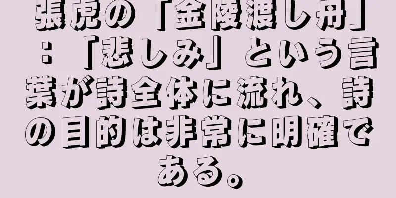 張虎の「金陵渡し舟」：「悲しみ」という言葉が詩全体に流れ、詩の目的は非常に明確である。