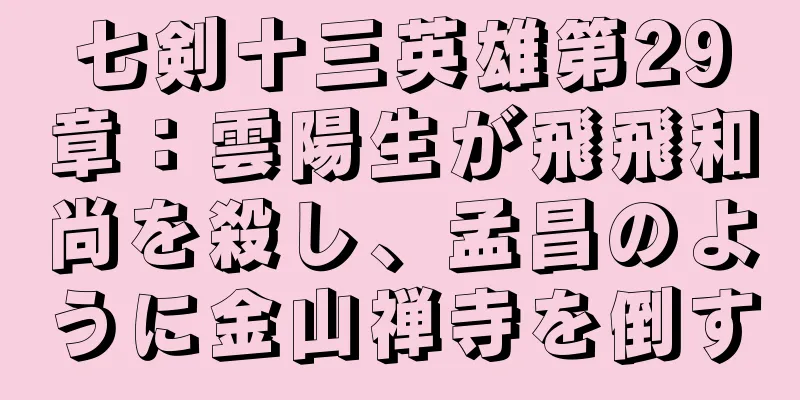 七剣十三英雄第29章：雲陽生が飛飛和尚を殺し、孟昌のように金山禅寺を倒す