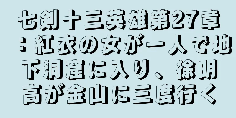 七剣十三英雄第27章：紅衣の女が一人で地下洞窟に入り、徐明高が金山に三度行く